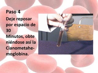 Paso 4
Deje reposar
por espacio de
30
Minutos, obte
niéndose así la
Cianometahe-
moglobina.
 