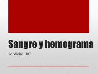 Sangre y hemograma 
Medicina IIIC 
 