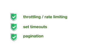 throttling / rate limiting
set timeouts
pagination
 