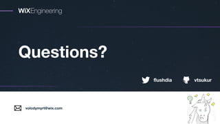 Questions?
volodymyrt@wix.com
flushdia vtsukur
 