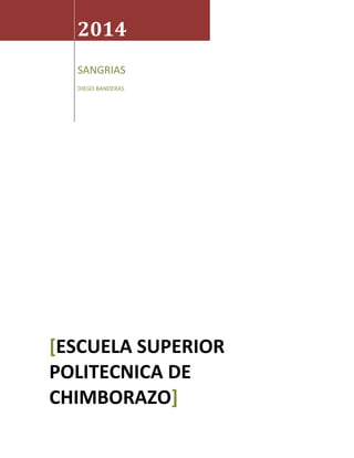 2014
SANGRIAS
DIEGO BANDERAS

[ESCUELA SUPERIOR
POLITECNICA DE
CHIMBORAZO]

 
