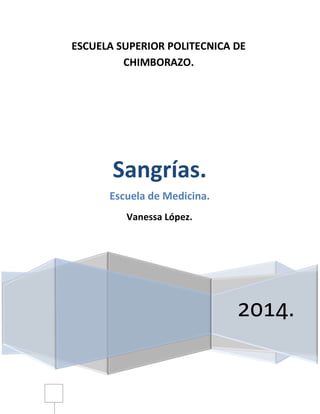 ESCUELA SUPERIOR POLITECNICA DE
CHIMBORAZO.

Sangrías.
Escuela de Medicina.
Vanessa López.

2014.

 