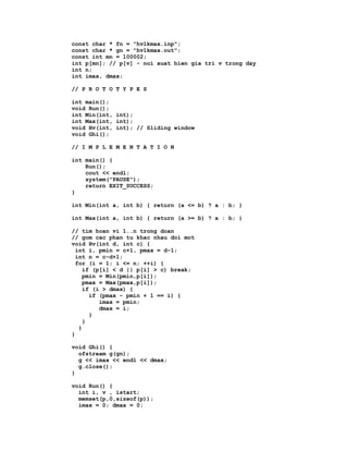 const char * fn = "hv1kmax.inp";
const char * gn = "hv1kmax.out";
const int mn = 100002;
int p[mn]; // p[v] - noi xuat hien gia tri v trong day
int n;
int imax, dmax;

// P R O T O T Y P E S

int main();
void Run();
int Min(int, int);
int Max(int, int);
void Hv(int, int); // Sliding window
void Ghi();

// I M P L E M E N T A T I O N

int main() {
    Run();
    cout << endl;
    system("PAUSE");
    return EXIT_SUCCESS;
}

int Min(int a, int b) { return (a <= b) ? a : b; }

int Max(int a, int b) { return (a >= b) ? a : b; }

// tim hoan vi 1..n trong doan
// gom cac phan tu khac nhau doi mot
void Hv(int d, int c) {
  int i, pmin = c+1, pmax = d-1;
  int n = c-d+1;
  for (i = 1; i <= n; ++i) {
    if (p[i] < d || p[i] > c) break;
    pmin = Min(pmin,p[i]);
    pmax = Max(pmax,p[i]);
    if (i > dmax) {
      if (pmax - pmin + 1 == i) {
         imax = pmin;
         dmax = i;
      }
    }
   }
}

void Ghi() {
  ofstream g(gn);
  g << imax << endl << dmax;
  g.close();
}

void Run() {
  int i, v , istart;
  memset(p,0,sizeof(p));
  imax = 0; dmax = 0;
 