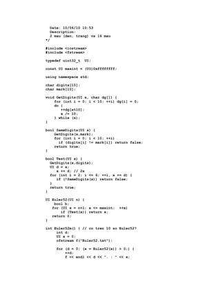 Date: 10/06/10 10:53
  Description:
  2 mau (den, trang) va 16 mau
*/

#include <iostream>
#include <fstream>

typedef uint32_t   UI;

const UI maxint = (UI)0xffffffff;

using namespace std;

char digits[10];
char mark[10];

void GetDigits(UI x, char dg[]) {
    for (int i = 0; i < 10; ++i) dg[i] = 0;
    do {
       ++dg[x%10];
       x /= 10;
    } while (x);
}

bool SameDigits(UI x) {
    GetDigits(x,mark);
    for (int i = 0; i < 10; ++i)
      if (digits[i] != mark[i]) return false;
    return true;
}

bool Test(UI x) {
  GetDigits(x,digits);
  UI d = x;
     x += d; // 2x
  for (int i = 2; i <= 6; ++i, x += d) {
     if (!SameDigits(x)) return false;
  }
  return true;
}

UI Euler52(UI n) {
    bool b;
   for (UI x = n+1; x <= maxint;    ++x)
       if (Test(x)) return x;
   return 0;
}

int Euler52m() { // co tren 10 so Euler52?
     int d;
     UI x = 0;
     ofstream f("Euler52.txt");

     for (d = 0; (x = Euler52(x)) > 0;) {
         ++d;
         f << endl << d << ". : " << x;
 