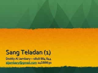Sang Teladan (1)
Doddy Al Jambary – 0818 884 844
aljambary@gmail.com 24DB8630
 