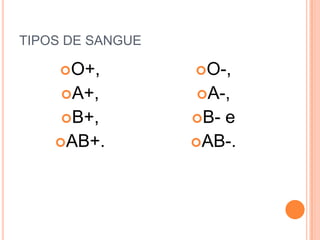 TIPOS DE SANGUEO+, A+, B+, AB+.O-, A-, B- e AB-.