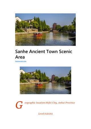 G
Sanhe Ancient Town Scenic
Area
eographic location:Hefei City, Anhui Province
Level:AAAAA
hanjourney.com
 
