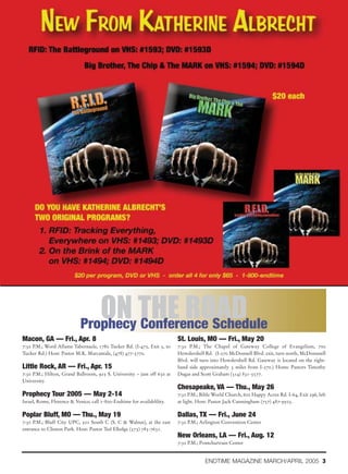 ON THE ROAD
                            Prophecy Conference Schedule
Macon, GA — Fri., Apr. 8                                                 St. Louis, MO — Fri., May 20
7:30 P.M.; Word Aflame Tabernacle, 1780 Tucker Rd. (I-475, Exit 5, to    7:30 P.M.; The Chapel of Gateway College of Evangelism, 700
Tucker Rd.) Host: Pastor M.K. Marcantale, (478) 477-5770.                Howdershell Rd. (I-270 McDonnell Blvd. exit, turn north, McDonnnell
                                                                         Blvd. will turn into Howdershell Rd. Gateway is located on the right-
Little Rock, AR — Fri., Apr. 15                                          hand side approximately 3 miles from I-270.) Hosts: Pastors Timothy
7:30 P.M.; Hilton, Grand Ballroom, 925 S. University – just off 630 at   Dugas and Scott Graham (314) 831-5577.
University.
                                                                         Chesapeake, VA — Thu., May 26
Prophecy Tour 2005 — May 2-14                                            7:30 P.M.; Bible World Church, 600 Happy Acres Rd. I-64, Exit 296, left
Israel, Rome, Florence & Venice; call 1-800-Endtime for availablility.   at light. Host: Pastor Jack Cunningham (757) 487-9503.

Poplar Bluff, MO — Thu., May 19                                          Dallas, TX — Fri., June 24
7:30 P.M.; Bluff City UPC, 501 South C (S. C & Walnut), at the east      7:30 P.M.; Arlington Convention Center
entrance to Clinton Park. Host: Pastor Ted Elledge (573) 785-7631.
                                                                         New Orleans, LA — Fri., Aug. 12
                                                                         7:30 P.M.; Pontchartrain Center


                                                                                      ENDTIME MAGAZINE MARCH/APRIL 2005 3
 
