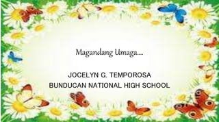 Magandang Umaga….
JOCELYN G. TEMPOROSA
BUNDUCAN NATIONAL HIGH SCHOOL
 