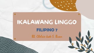 FILIPINO 7
Bb. Chelsie Jade S. Buan
 