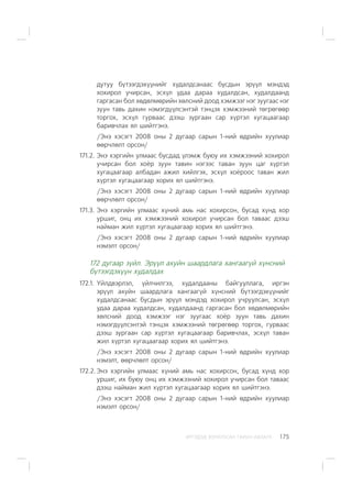 ÈÐÃÝÄÝÄ ÇÎÐÈÓËÑÀÍ ÃÀÐÛÍ ÀÂËÀÃÀ 175
äóòóó á¿òýýãäýõ¿¿íèéã õóäàëäñàíààñ áóñäûí ýð¿¿ë ìýíäýä
õîõèðîë ó÷èðñàí, ýñõ¿ë óäàà äàðàà õóäàëäñàí, õóäàëäààíä
ãàðãàñàí áîë õºäºëìºðèéí õºëñíèé äîîä õýìæýýã íýã çóóãààñ íýã
çóóí òàâü äàõèí íýìýãä¿¿ëñýíòýé òýíöýõ õýìæýýíèé òºãðºãººð
òîðãîõ, ýñõ¿ë ãóðâààñ äýýø çóðãààí ñàð õ¿ðòýë õóãàöààãààð
áàðèâ÷ëàõ ÿë øèéòãýíý.
/Ýíý õýñýãò 2008 îíû 2 äóãààð ñàðûí 1-íèé ºäðèéí õóóëèàð
ººð÷ëºëò îðñîí/
171.2. Ýíý õýðãèéí óëìààñ áóñäàä ¿ëýìæ áóþó èõ õýìæýýíèé õîõèðîë
ó÷èðñàí áîë õî¸ð çóóí òàâèí íýãýýñ òàâàí çóóí öàã õ¿ðòýë
õóãàöààãààð àëáàäàí àæèë õèéëãýõ, ýñõ¿ë õî¸ðîîñ òàâàí æèë
õ¿ðòýë õóãàöààãààð õîðèõ ÿë øèéòãýíý.
/Ýíý õýñýãò 2008 îíû 2 äóãààð ñàðûí 1-íèé ºäðèéí õóóëèàð
ººð÷ëºëò îðñîí/
171.3. Ýíý õýðãèéí óëìààñ õ¿íèé àìü íàñ õîõèðñîí, áóñàä õ¿íä õîð
óðøèã, îíö èõ õýìæýýíèé õîõèðîë ó÷èðñàí áîë òàâààñ äýýø
íàéìàí æèë õ¿ðòýë õóãàöààãààð õîðèõ ÿë øèéòãýíý.
/Ýíý õýñýãò 2008 îíû 2 äóãààð ñàðûí 1-íèé ºäðèéí õóóëèàð
íýìýëò îðñîí/
172 äóãààð ç¿éë. Ýð¿¿ë àõóéí øààðäëàãà õàíãààã¿é õ¿íñíèé
á¿òýýãäýõ¿¿í õóäàëäàõ
172.1. ¯éëäâýðëýë, ¿éë÷èëãýý, õóäàëäààíû áàéãóóëëàãà, èðãýí
ýð¿¿ë àõóéí øààðäëàãà õàíãààã¿é õ¿íñíèé á¿òýýãäýõ¿¿íèéã
õóäàëäñàíààñ áóñäûí ýð¿¿ë ìýíäýä õîõèðîë ó÷ðóóëñàí, ýñõ¿ë
óäàà äàðàà õóäàëäñàí, õóäàëäààíä ãàðãàñàí áîë õºäºëìºðèéí
õºëñíèé äîîä õýìæýýã íýã çóóãààñ õî¸ð çóóí òàâü äàõèí
íýìýãä¿¿ëñýíòýé òýíöýõ õýìæýýíèé òºãðºãººð òîðãîõ, ãóðâààñ
äýýø çóðãààí ñàð õ¿ðòýë õóãàöààãààð áàðèâ÷ëàõ, ýñõ¿ë òàâàí
æèë õ¿ðòýë õóãàöààãààð õîðèõ ÿë øèéòãýíý.
/Ýíý õýñýãò 2008 îíû 2 äóãààð ñàðûí 1-íèé ºäðèéí õóóëèàð
íýìýëò, ººð÷ëºëò îðñîí/
172.2. Ýíý õýðãèéí óëìààñ õ¿íèé àìü íàñ õîõèðñîí, áóñàä õ¿íä õîð
óðøèã, èõ áóþó îíö èõ õýìæýýíèé õîõèðîë ó÷èðñàí áîë òàâààñ
äýýø íàéìàí æèë õ¿ðòýë õóãàöààãààð õîðèõ ÿë øèéòãýíý.
/Ýíý õýñýãò 2008 îíû 2 äóãààð ñàðûí 1-íèé ºäðèéí õóóëèàð
íýìýëò îðñîí/
 