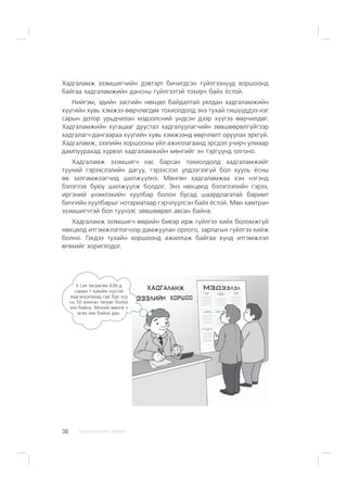 ÑÀÍÕ¯¯ÃÈÉÍ ÕªÒª×38
Õàäãàëàìæ ýçýìøèã÷èéí äýâòýðò áè÷èãäñýí ã¿éëãýýí¿¿ä õîðøîîíä
áàéãàà õàäãàëàìæèéí äàíñíû ã¿éëãýýòýé òîõèð÷ áàéõ ¸ñòîé.
Íèéãýì, ýäèéí çàñãèéí íºõöºë áàéäàëòàé óÿëäàí õàäãàëàìæèéí
õ¿¿ãèéí õóâü õýìæýý ººð÷ëºãäºõ òîõèîëäîëä ýíý òóõàé ãèø¿¿ääýý íýã
ñàðûí äîòîð óðüä÷èëàí ìýäýýëñíèé ¿íäñýí äýýð õ¿¿ãýý ººð÷èëäºã.
Õàäãàëàìæèéí õóãàöààã äóóñòàë õàäãàëóóëàã÷èéí çºâøººðºëã¿éãýýð
õàäãàëàã÷ äàíãààðàà õ¿¿ãèéí õóâü õýìæýýíä ººð÷ëºëò îðóóëàõ ýðõã¿é.
Õàäãàëàìæ, çýýëèéí õîðøîîíû ¿éë àæèëëàãààíä ýðñäýë ó÷èð÷ óëìààð
äàìïóóðàõàä õ¿ðâýë õàäãàëàìæèéí ìºíãèéã ýí òýðã¿¿íä îëãîíî.
Õàäãàëàìæ ýçýìøèã÷ íàñ áàðñàí òîõèîëäîëä õàäãàëàìæèéã
ò¿¿íèé ãýðýýñëýëèéí äàãóó, ãýðýýñëýë ¿ëäýýãýýã¿é áîë õóóëü ¸ñíû
ºâ çàëãàìæëàã÷èä øèëæ¿¿ëíý. Ìºíãºí õàäãàëàìæàà õýí íýãýíä
áýëýãëýõ áóþó øèëæ¿¿ëæ áîëäîã. Ýíý íºõöºëä áýëýãëýëèéí ãýðýý,
èðãýíèé ¿íýìëýõèéí õóóëáàð áîëîí áóñàä øààðäëàãàòàé áàðèìò
áè÷ãèéí õóóëáàðûã íîòàðèàòààð ãýð÷ë¿¿ëñýí áàéõ ¸ñòîé. Ìºí õàìòðàí
ýçýìøèã÷òýé áîë ò¿¿íýýñ çºâøººðºë àâñàí áàéíà.
Õàäãàëàìæ ýçýìøèã÷ ººðèéí áèåýð èðæ ã¿éëãýý õèéõ áîëîìæã¿é
íºõöºëä èòãýìæëýãëýã÷ýýð äàìæóóëàí îðëîãî, çàðëàãûí ã¿éëãýý õèéæ
áîëíî. Ãýõäýý òóõàéí õîðøîîíä àæèëëàæ áàéãàà õ¿íä èòãýìæëýë
ºãºõèéã õîðèãëîäîã.
ÕÎÐØÎÎÍÛ
Ä¯ÐÝÌ
ÌªÍÃªÍ
ÕÀÄÃÀËÀÌÆÈÉÍ
ÆÓÐÀÌ
ÇÝÝËÈÉÍ
ÆÓÐÀÌ
ÝÐÑÄÝËÈÉÍ
ÕÎÐÎÎÍÛ ÆÓÐÀÌ
ÇÝÝËÈÉÍ ÕÎÐÎÎ
ÆÓÐÀÌ
ÕßÍÀËÒÛÍ ÇªÂËªËÈÉÍ
ÆÓÐÀÌ
5 ñàÿ òºãðºãºº ÕÇÕ-ä
ñàðûí 1 õóâèéí õ¿¿òýé
õàäãàëóóëàõàä ñàð á¿ð õ¿¿
íü 50 ìÿíãàí òºãðºã áîëîõ
þì áàéíà. Ìèíèé ìºíãº ÷
ºñºõ þì áàéíà äàà.
 