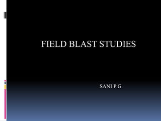 FIELD BLAST STUDIES
SANI P G
 