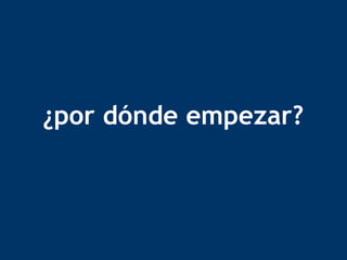 ¿por dónde empezar?  