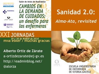 Sanidad 2.0: Alma-Ata, revisited mila esker / muchas gracias Alberto Ortiz de Zárate [email_address] http://eadminblog.net/  @alorza 