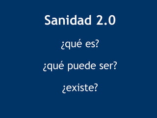 Sanidad 2.0 ¿qué es? ¿qué puede ser? ¿existe? 
