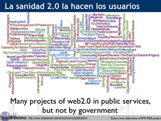 La sanidad 2.0 la hacen los usuarios David Osimo :  http://www.slideshare.net/osimod/osimopolitika20v2 