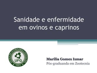 Sanidade e enfermidade
em ovinos e caprinos

Marília Gomes Ismar
Pós-graduanda em Zootecnia

 