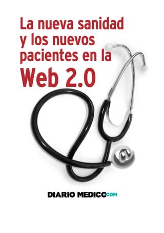 La nueva sanidad
y los nuevos
pacientes en la
Web 2.0
 