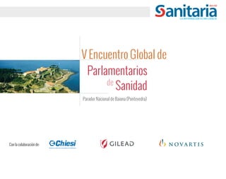 V Encuentro Global de
Parlamentarios
Sanidadde
Con la colaboración de:
Parador Nacional de Baiona (Pontevedra)
People an ideas for innovation in healthcare
 