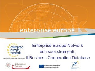 Enterprise Europe Network
ed i suoi strumenti:
il Business Cooperation Database
PLACE PARTNER’S
LOGO HERE
European Commission
Enterprise and Industry
 