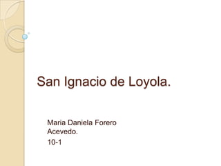 San Ignacio de Loyola.

 Maria Daniela Forero
 Acevedo.
 10-1
 