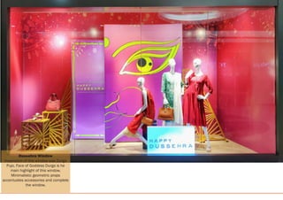 Dussehra Window
Inspiration of this window was Durga
Pujo. Face of Goddess Durga is he
main highlight of this window.
Minimalistic geometric props
accentuates accessories and complete
the window.
 