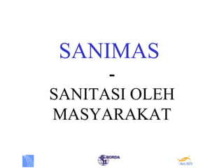 SANIMAS
      -
SANITASI OLEH
MASYARAKAT
 