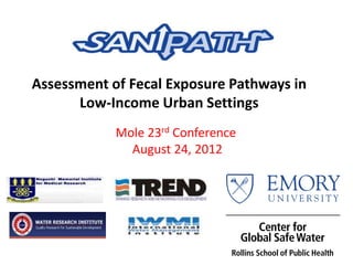 Assessment of Fecal Exposure Pathways in
      Low-Income Urban Settings
            Mole 23rd Conference
              August 24, 2012
 