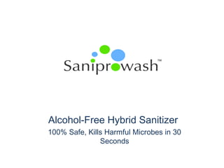Alcohol-Free Hybrid Sanitizer
100% Safe, Kills Harmful Microbes in 30
Seconds

 