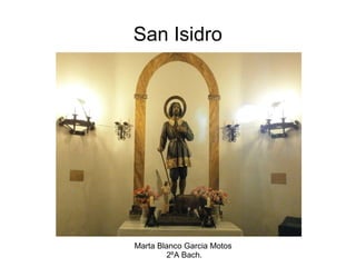 San Isidro
Marta Blanco Garcia Motos
2ºA Bach.
 