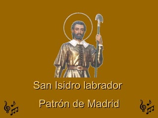 San Isidro labradorSan Isidro labrador
Patrón de MadridPatrón de Madrid
 