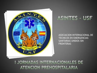ASOCIACION INTERNACIONAL DE
TECNICOS EN EMERGENCIAS
SANITARIAS UNIDOS SIN
FRONTERAS
 