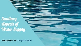 Sanitary
Aspects of
Water Supply
PRESENTED BY:Tanya Thakur
 