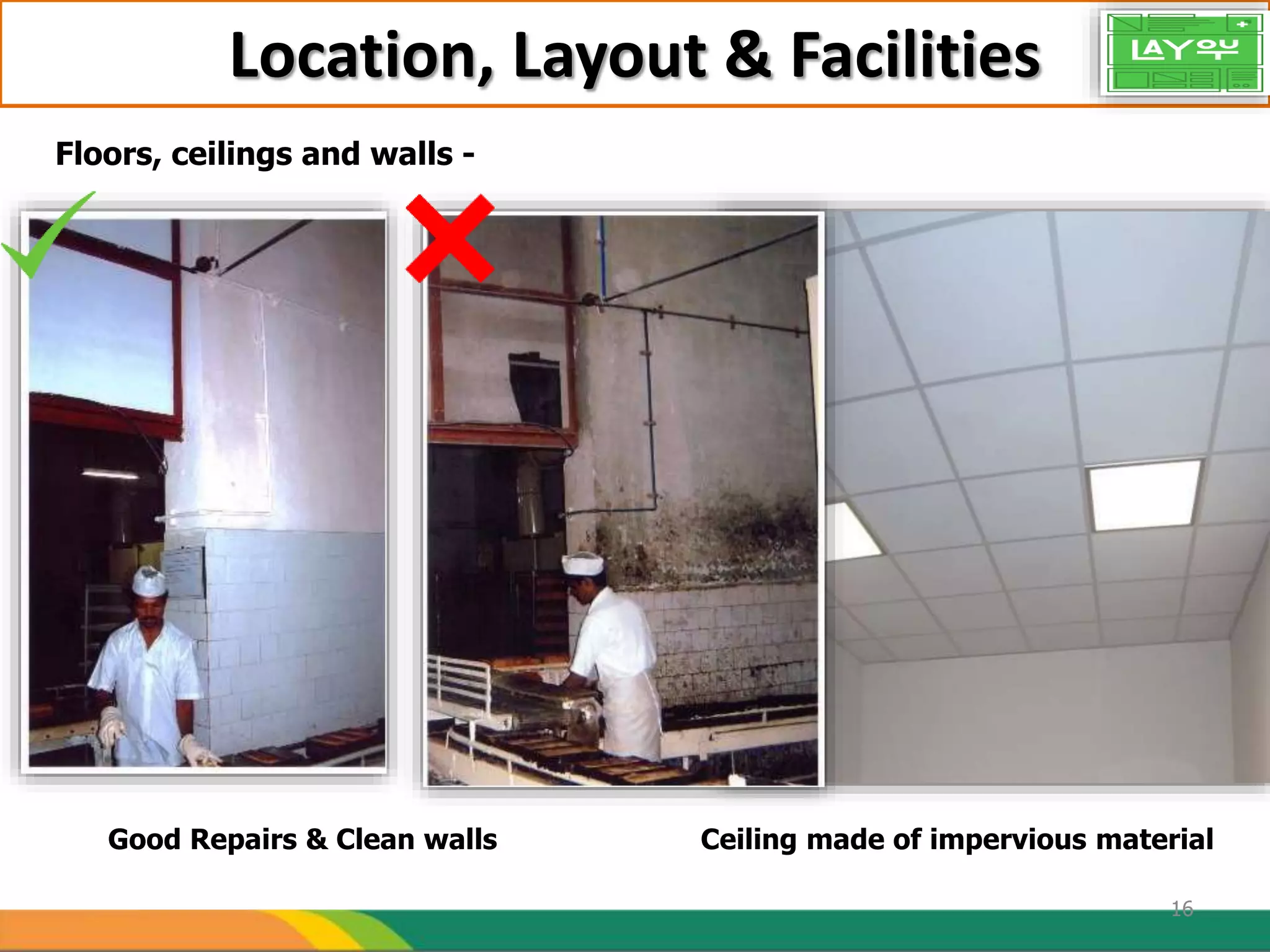 Location, Layout & Facilities
Good Repairs & Clean walls
Floors, ceilings and walls -
Ceiling made of impervious material
16
 