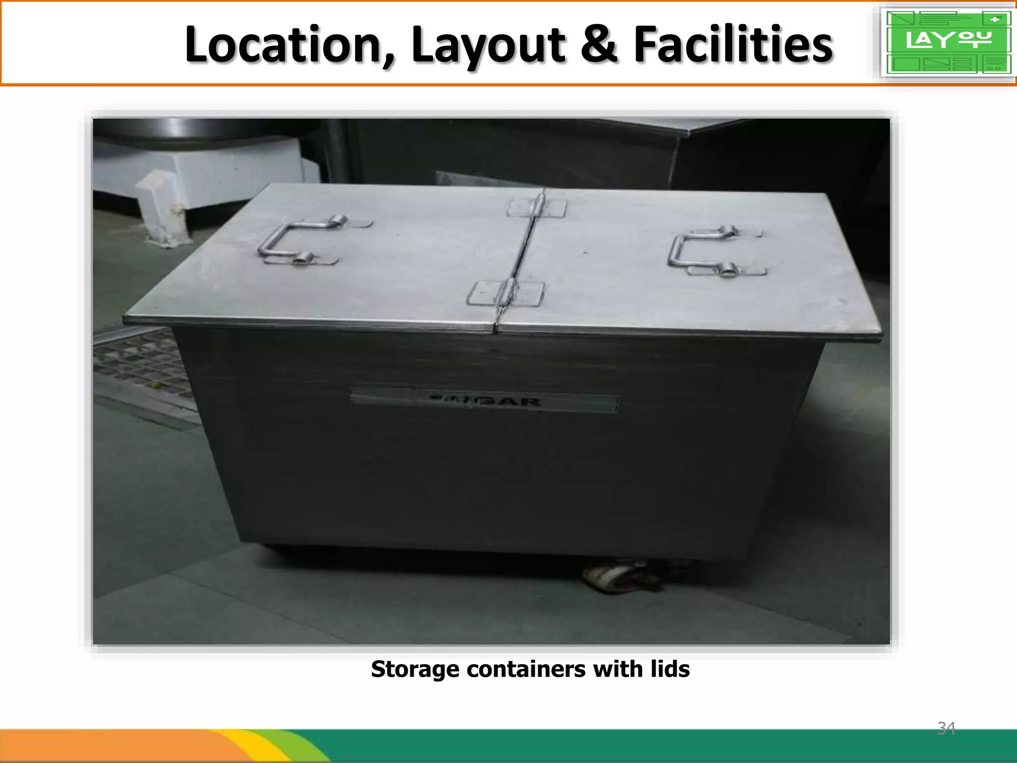 Location, Layout & Facilities
Storage containers with lids
34
 