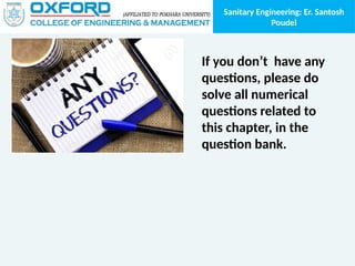 Sanitary Engineering: Er. Santosh
Poudel
If you don’t have any
questions, please do
solve all numerical
questions related to
this chapter, in the
question bank.
 
