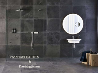 SANITARY FIXTURES
SANITARY FIXTURES
&
Plumbing fixtures
 