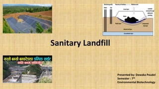 Sanitary Landfill
Presented by: Dewaka Poudel
Semester : 7th
Environmental Biotechnology
 