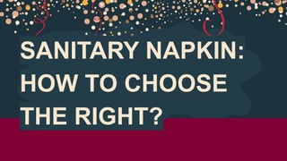 SANITARY NAPKIN:
HOW TO CHOOSE
THE RIGHT?
 