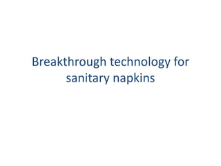 Breakthrough technology for 
sanitary napkins 
 