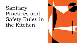 Sanitary
Practices and
Safety Rules in
the Kitchen
 