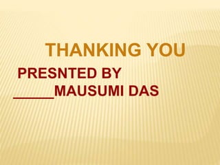 THANKING YOU
PRESNTED BY
_____MAUSUMI DAS
 