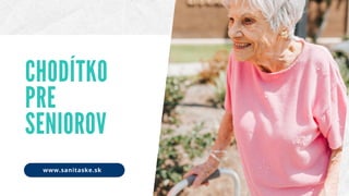 CHODÍTKO
PRE
SENIOROV
www.sanitaske.sk
 