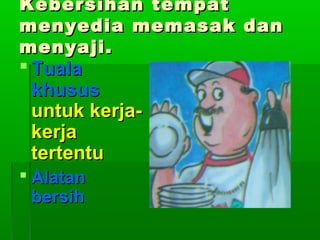 Kebersihan tempat
menyedia memasak dan
menyaji.

 Tuala
khusus
untuk kerjakerja
tertentu
 Alatan
bersih

 