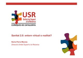 Sanitat 2.0: entorn virtual o realitat?

Núria Parra Macías
Direcció Unitat Suport a la Recerca
 