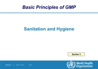 Module 3 | Slide 1 0f 21 2012
Sanitation and Hygiene
Basic Principles of GMP
Section 3
 