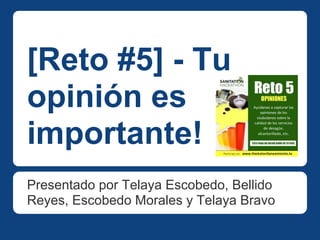 [Reto #5] - Tu
opinión es
importante!
Presentado por Telaya Escobedo, Bellido
Reyes, Escobedo Morales y Telaya Bravo
 