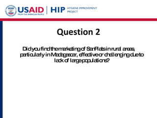 Question 2 Did you find the marketing of SanPlats in rural areas, particularly in Madagascar, effective or challenging due to lack of large populations? 