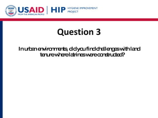 Question 3 In urban environments, did you find challenges with land tenure where latrines were constructed? 